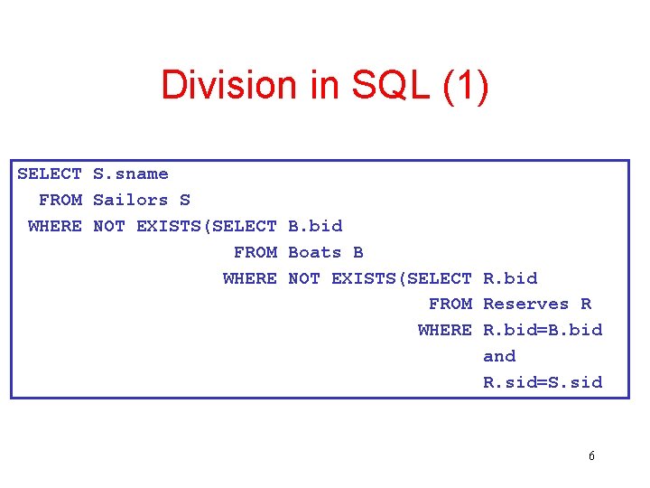 Division in SQL (1) SELECT S. sname FROM Sailors S WHERE NOT EXISTS(SELECT B.