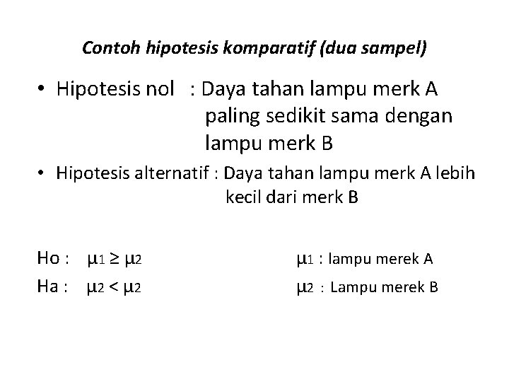 Contoh hipotesis komparatif (dua sampel) • Hipotesis nol : Daya tahan lampu merk A