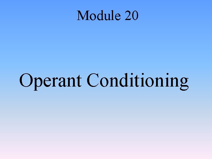 Module 20 Operant Conditioning 
