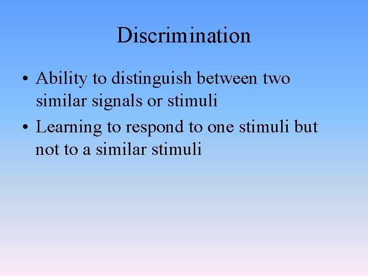 Discrimination • Ability to distinguish between two similar signals or stimuli • Learning to