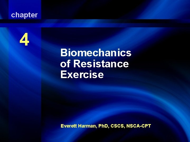 chapter Biomechanics of Resistance Exercise 4 Biomechanics of Resistance Exercise Everett Harman, Ph. D,