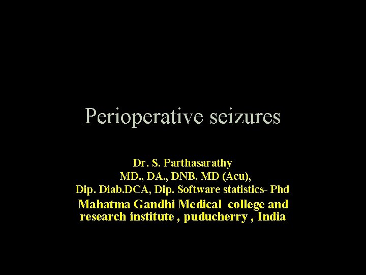 Perioperative seizures Dr. S. Parthasarathy MD. , DA. , DNB, MD (Acu), Dip. Diab.