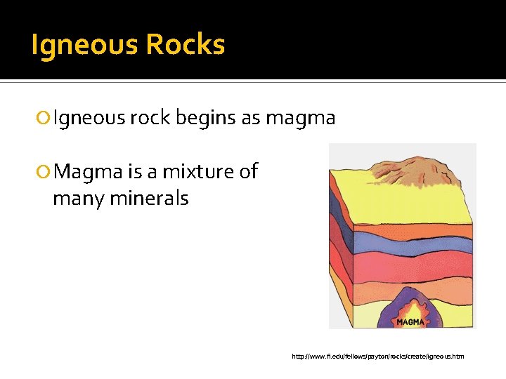 Igneous Rocks Igneous rock begins as magma Magma is a mixture of many minerals