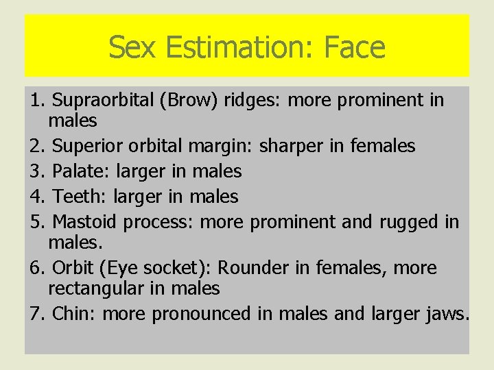 Sex Estimation: Face 1. Supraorbital (Brow) ridges: more prominent in males 2. Superior orbital