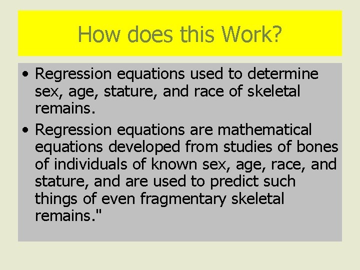How does this Work? • Regression equations used to determine sex, age, stature, and