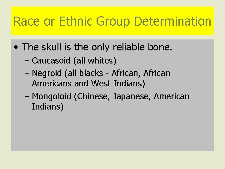 Race or Ethnic Group Determination • The skull is the only reliable bone. –