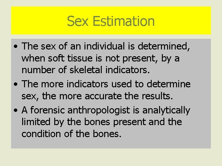 Sex Estimation • The sex of an individual is determined, when soft tissue is