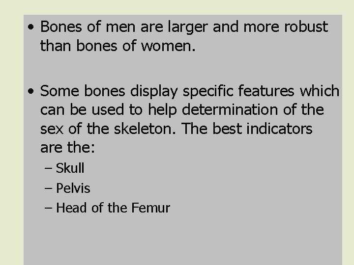  • Bones of men are larger and more robust than bones of women.