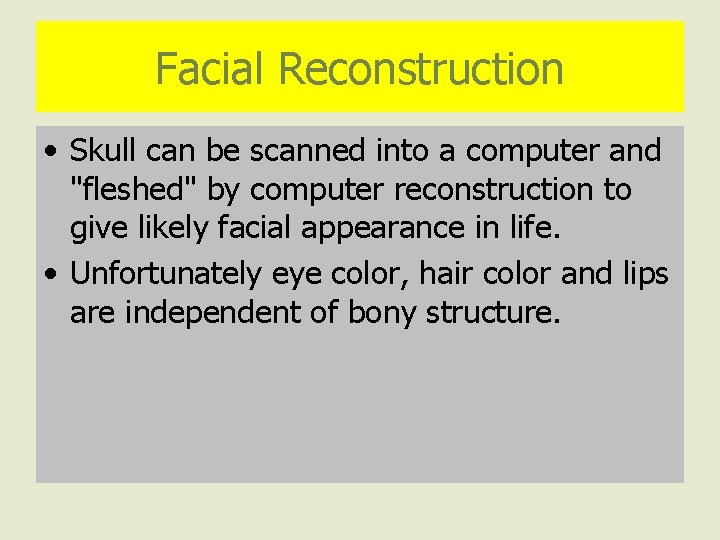 Facial Reconstruction • Skull can be scanned into a computer and "fleshed" by computer