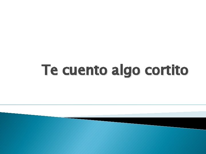 Te cuento algo cortito Te cuento algo cortito