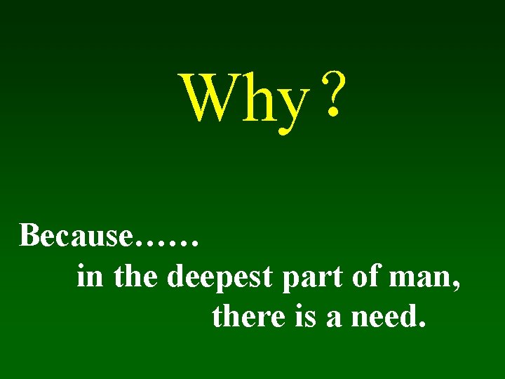 Why？ Because…… in the deepest part of man, there is a need. 