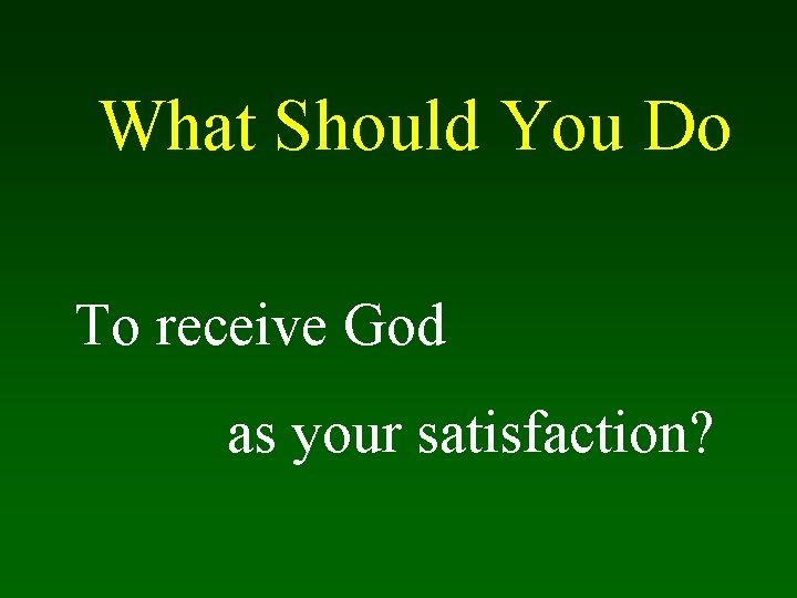 What Should You Do To receive God as your satisfaction? 