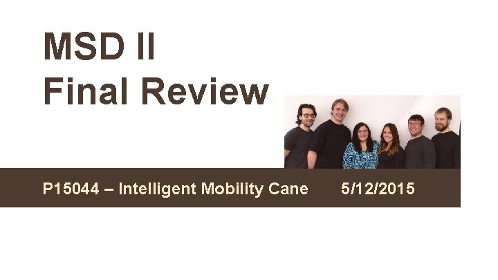 MSD II Final Review P 15044 – Intelligent Mobility Cane 5/12/2015 