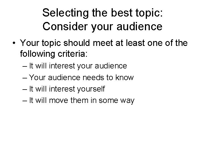 Selecting the best topic: Consider your audience • Your topic should meet at least