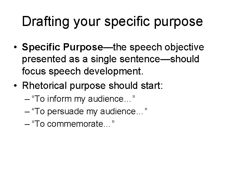 Drafting your specific purpose • Specific Purpose—the speech objective presented as a single sentence—should