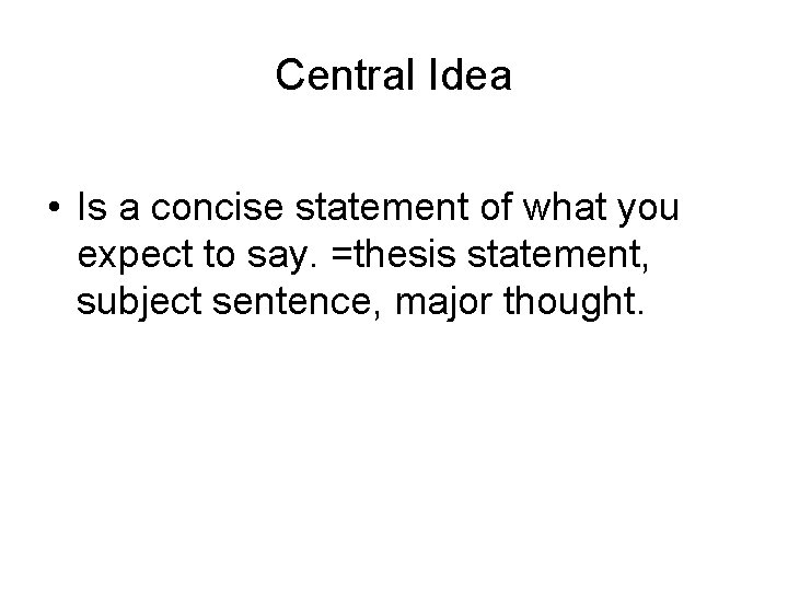 Central Idea • Is a concise statement of what you expect to say. =thesis