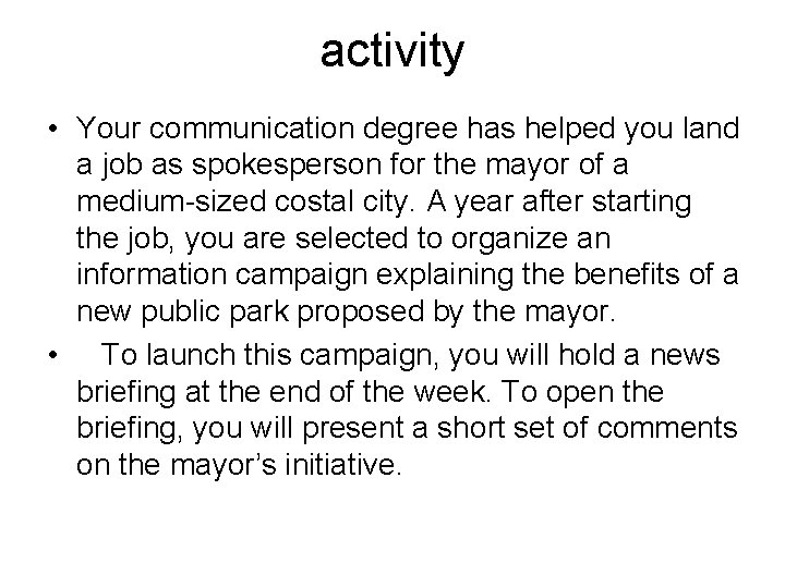 activity • Your communication degree has helped you land a job as spokesperson for