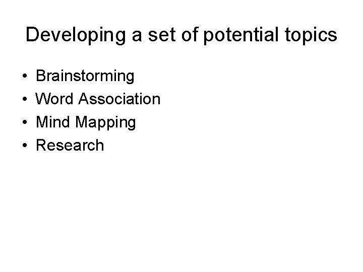 Developing a set of potential topics • • Brainstorming Word Association Mind Mapping Research