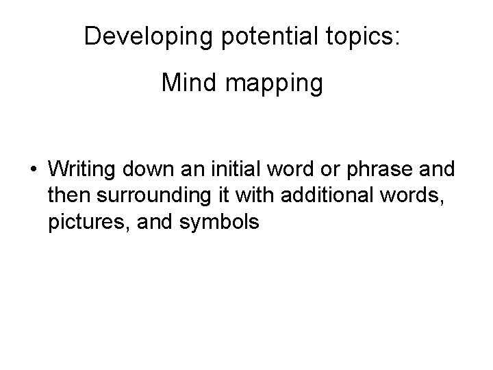 Developing potential topics: Mind mapping • Writing down an initial word or phrase and