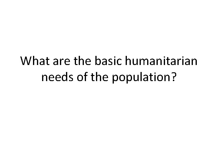 What are the basic humanitarian needs of the population? 