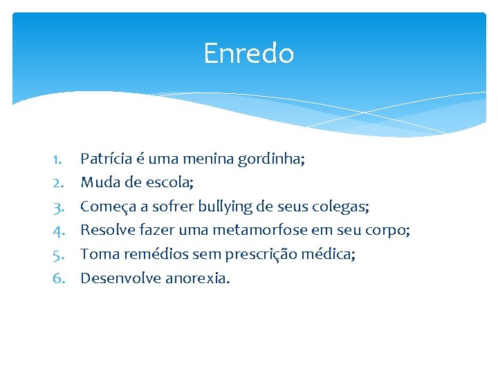 Enredo 1. 2. 3. 4. 5. 6. Patrícia é uma menina gordinha; Muda de