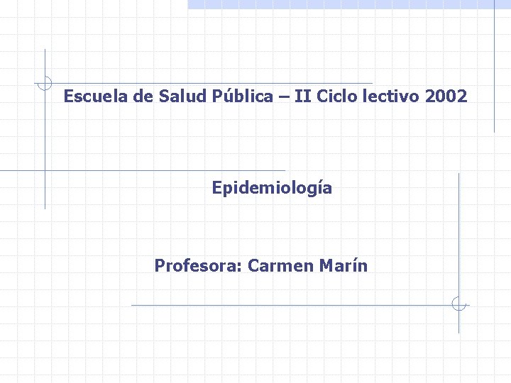 Escuela de Salud Pública – II Ciclo lectivo 2002 Epidemiología Profesora: Carmen Marín 