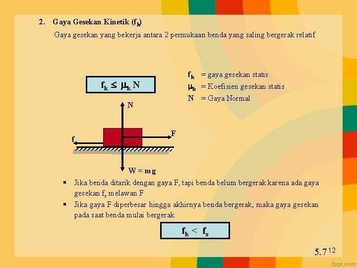 2. Gaya Gesekan Kinetik (fk) Gaya gesekan yang bekerja antara 2 permukaan benda yang