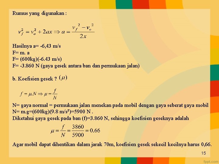 Rumus yang digunakan : Hasilnya a= -6, 43 m/s F= m. a F= (600