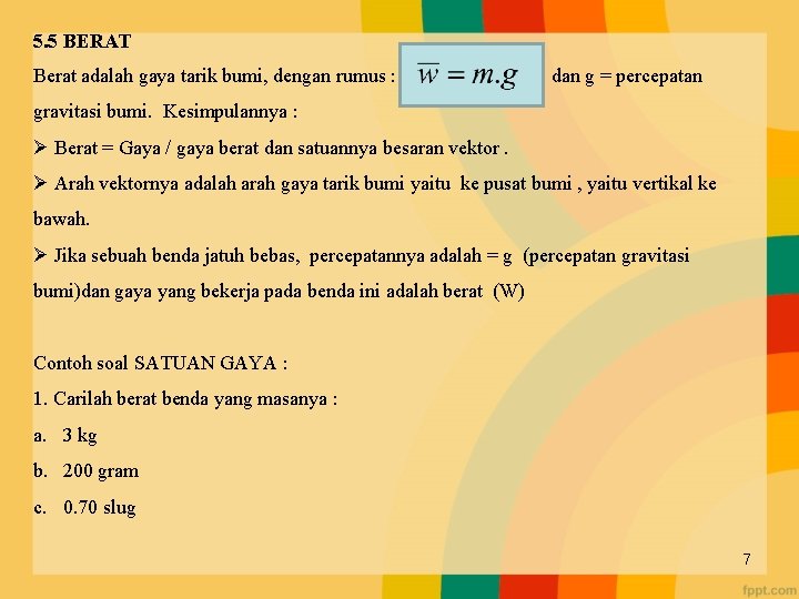 5. 5 BERAT Berat adalah gaya tarik bumi, dengan rumus : dan g =