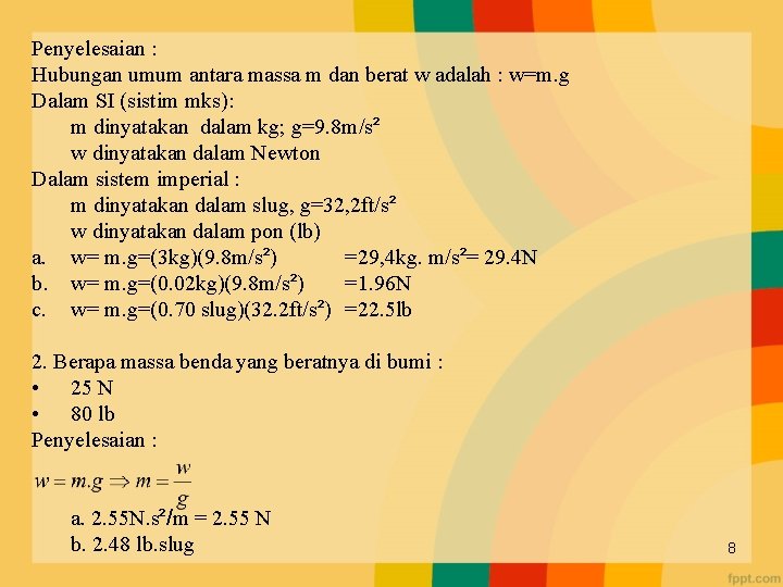 Penyelesaian : Hubungan umum antara massa m dan berat w adalah : w=m. g