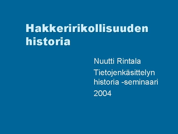 Hakkeririkollisuuden historia Nuutti Rintala Tietojenkäsittelyn historia -seminaari 2004 