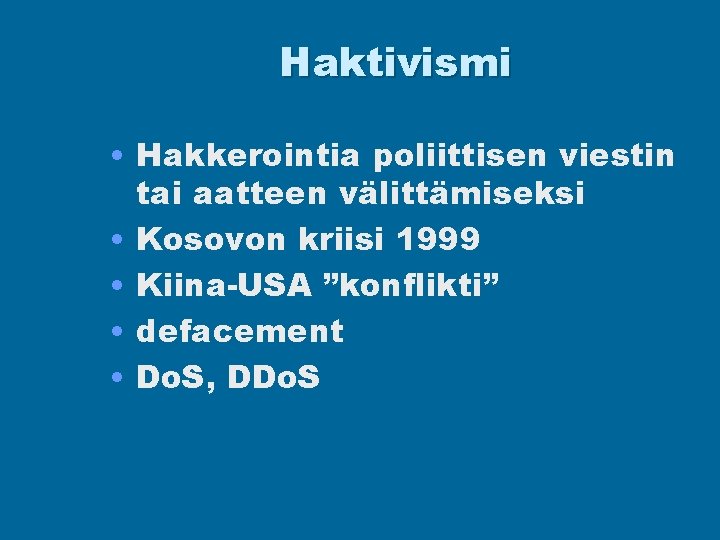 Haktivismi • Hakkerointia poliittisen viestin tai aatteen välittämiseksi • Kosovon kriisi 1999 • Kiina-USA