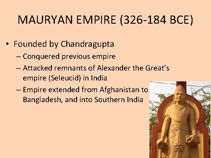 MAURYAN EMPIRE (326 -184 BCE) • Founded by Chandragupta – Conquered previous empire –