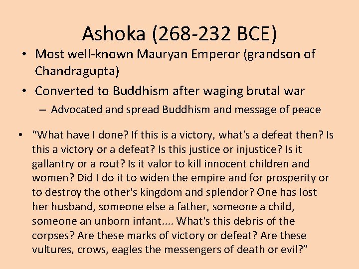 Ashoka (268 -232 BCE) • Most well-known Mauryan Emperor (grandson of Chandragupta) • Converted