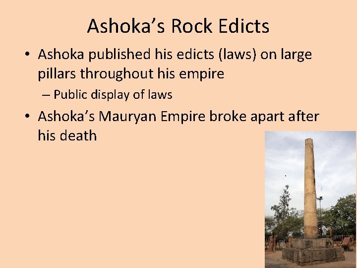Ashoka’s Rock Edicts • Ashoka published his edicts (laws) on large pillars throughout his