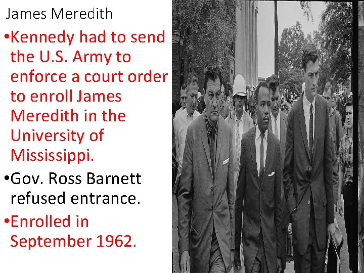 James Meredith • Kennedy had to send the U. S. Army to enforce a James Meredith • Kennedy had to send the U. S. Army to enforce a