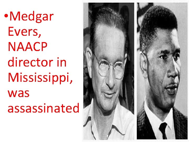 • Medgar Evers, NAACP director in Mississippi, was assassinated • Medgar Evers, NAACP director in Mississippi, was assassinated
