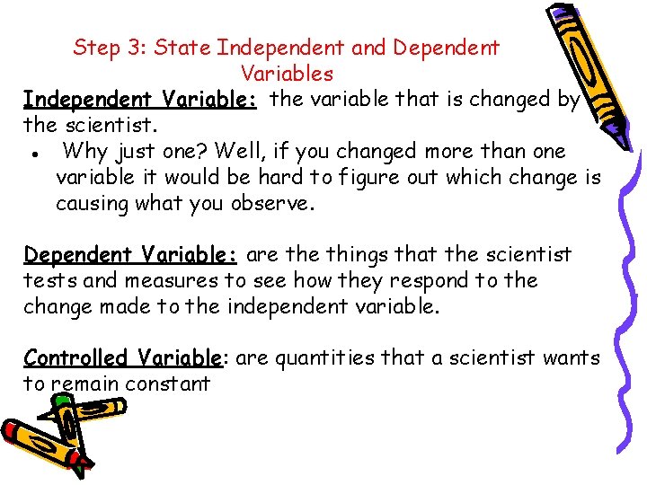 Step 3: State Independent and Dependent Variables Independent Variable: the variable that is changed