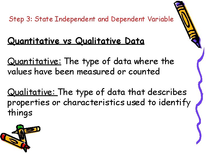 Step 3: State Independent and Dependent Variable Quantitative vs Qualitative Data Quantitative: The type