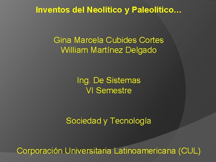 Inventos del Neolítico y Paleolítico… Gina Marcela Cubides Cortes William Martínez Delgado Ing. De