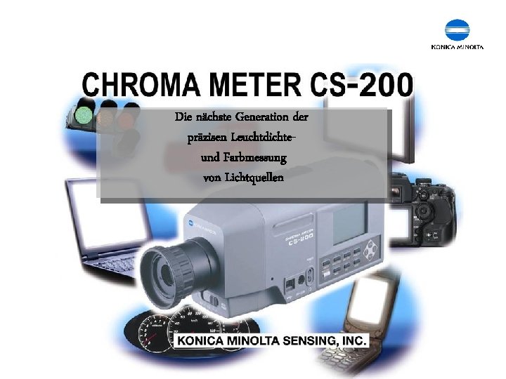 Die nächste Generation der präzisen Leuchtdichteund Farbmessung von Lichtquellen Chroma Meter CS-200 