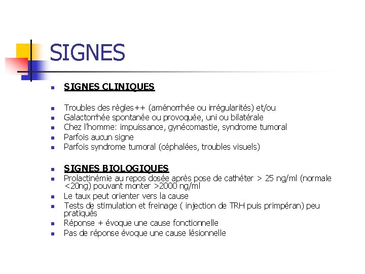 SIGNES n SIGNES CLINIQUES n Troubles des règles++ (aménorrhée ou irrégularités) et/ou Galactorrhée spontanée SIGNES n SIGNES CLINIQUES n Troubles des règles++ (aménorrhée ou irrégularités) et/ou Galactorrhée spontanée