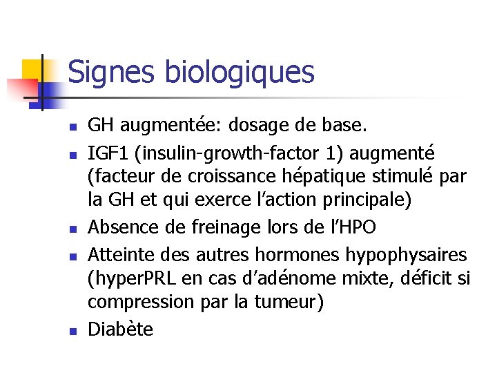 Signes biologiques n n n GH augmentée: dosage de base. IGF 1 (insulin-growth-factor 1) Signes biologiques n n n GH augmentée: dosage de base. IGF 1 (insulin-growth-factor 1)