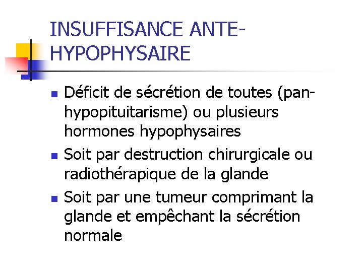 INSUFFISANCE ANTEHYPOPHYSAIRE n n n Déficit de sécrétion de toutes (panhypopituitarisme) ou plusieurs hormones INSUFFISANCE ANTEHYPOPHYSAIRE n n n Déficit de sécrétion de toutes (panhypopituitarisme) ou plusieurs hormones