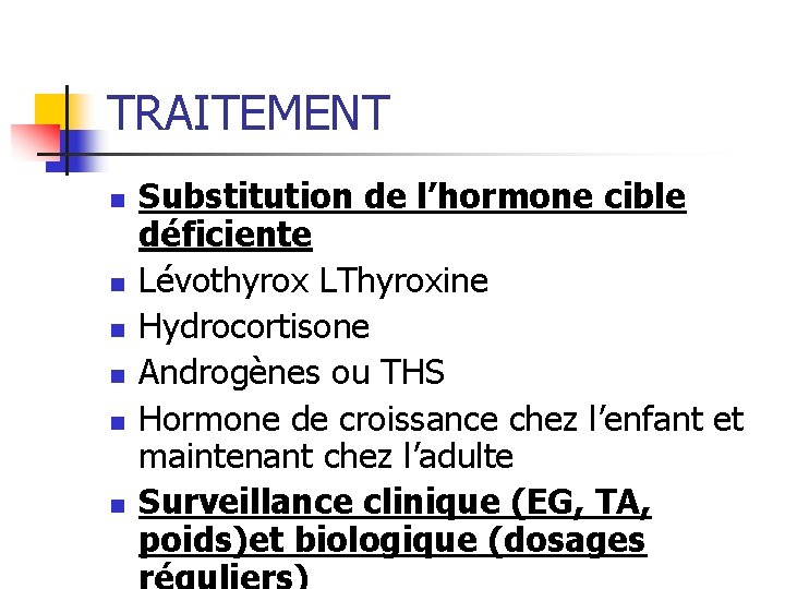 TRAITEMENT n n n Substitution de l’hormone cible déficiente Lévothyrox LThyroxine Hydrocortisone Androgènes ou TRAITEMENT n n n Substitution de l’hormone cible déficiente Lévothyrox LThyroxine Hydrocortisone Androgènes ou