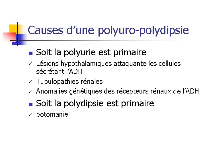Causes d’une polyuro-polydipsie n Soit la polyurie est primaire ü Lésions hypothalamiques attaquante les Causes d’une polyuro-polydipsie n Soit la polyurie est primaire ü Lésions hypothalamiques attaquante les