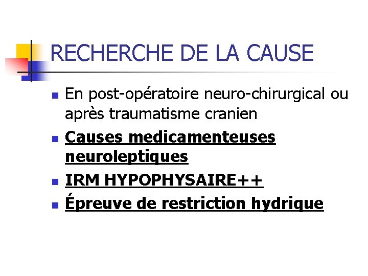 RECHERCHE DE LA CAUSE n n En post-opératoire neuro-chirurgical ou après traumatisme cranien Causes RECHERCHE DE LA CAUSE n n En post-opératoire neuro-chirurgical ou après traumatisme cranien Causes