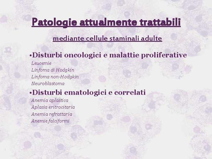 Patologie attualmente trattabili mediante cellule staminali adulte • Disturbi oncologici e malattie proliferative Leucemie