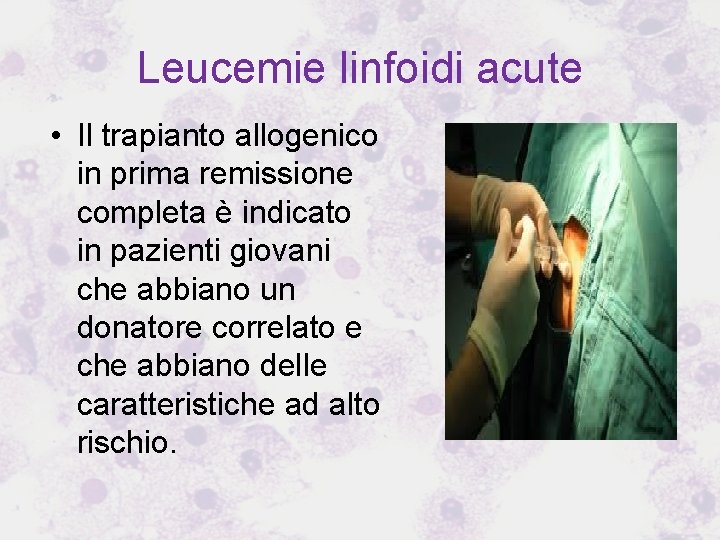 Leucemie linfoidi acute • Il trapianto allogenico in prima remissione completa è indicato in