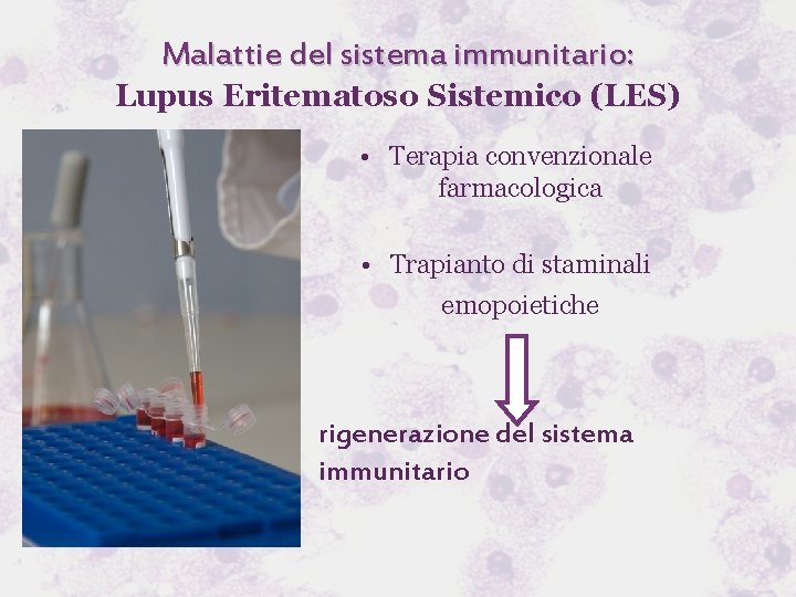 Malattie del sistema immunitario: Lupus Eritematoso Sistemico (LES) • Terapia convenzionale farmacologica • Trapianto